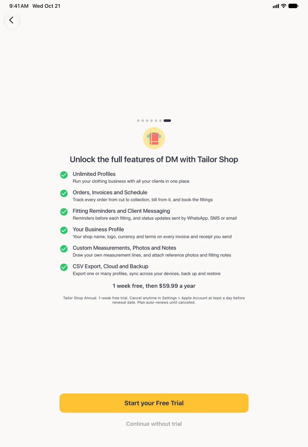 Tailor Shop upgrade step in portrait with a Back button at the top left, the last of seven page dots filled and a shirt icon above the heading Unlock the full features of DM with Tailor Shop, listing Unlimited Profiles; Orders, Invoices and Schedule; Fitting Reminders and Client Messaging; Your Business Profile; Custom Measurements, Photos and Notes; and CSV Export, Cloud and Backup with green ticks, a trial and price line from the App Store, and at the foot a wide gold Start your Free Trial button above a Continue without trial link.