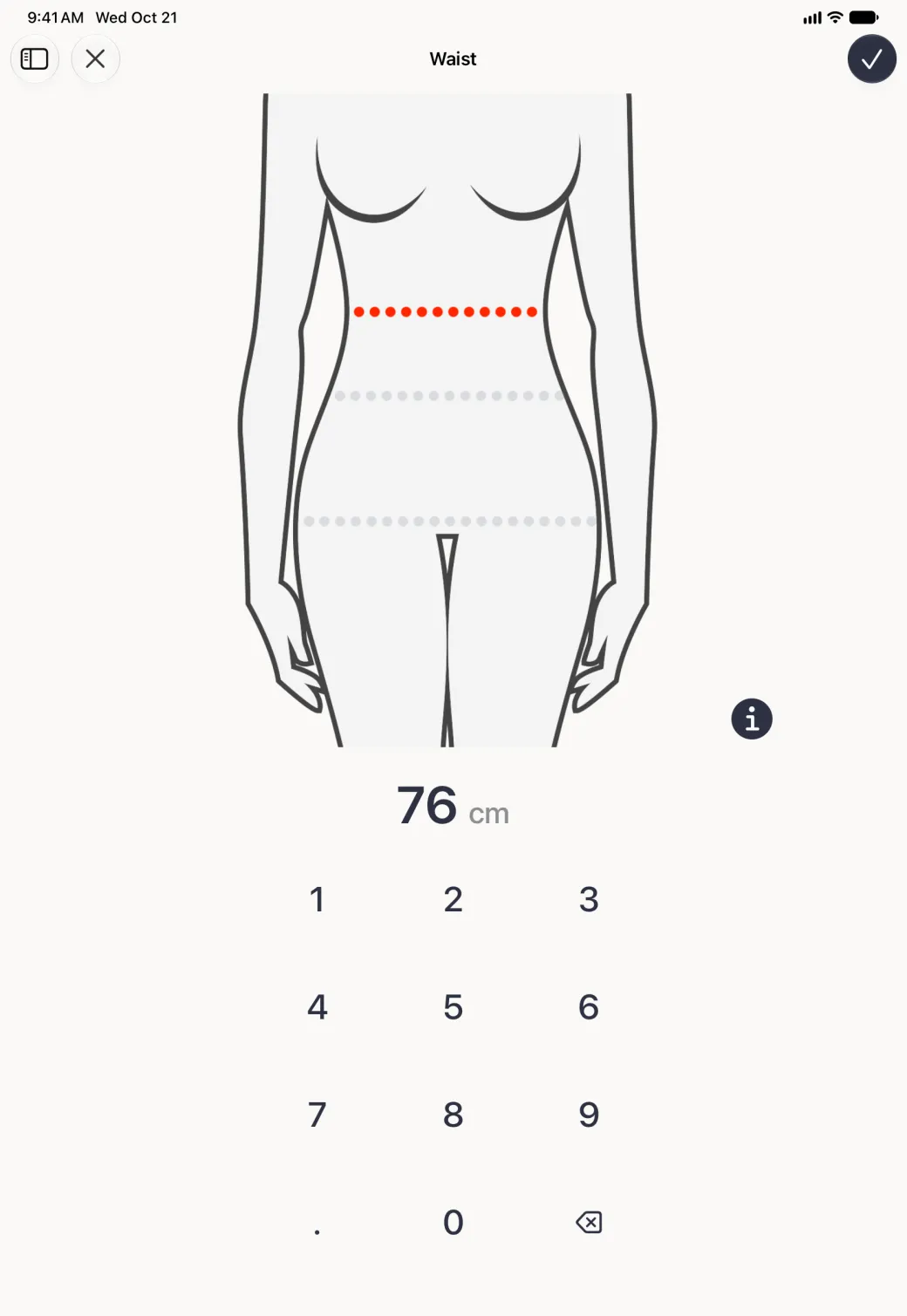 A Waist entry screen filling the iPad in portrait with a close button at the top left and the round checkmark at the top right, showing a large simple grey line drawing of a torso with a red dotted line across the waist and grey dotted lines at the other levels, the round information button at its bottom right, and the value 76 cm above the wide number pad.
